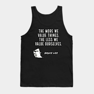 bruce lee | quotes | the more we value things, the less we value ourselves Tank Top